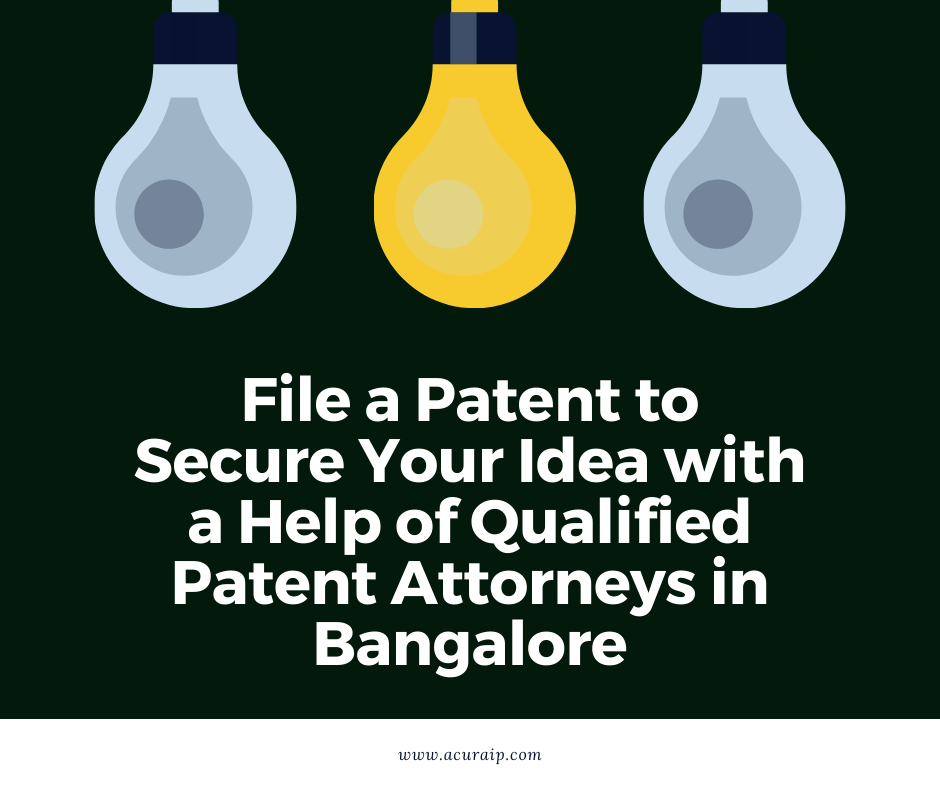 File a Patent to Secure Your Idea with a Help of Qualified Patent Attorneys in Bangalore